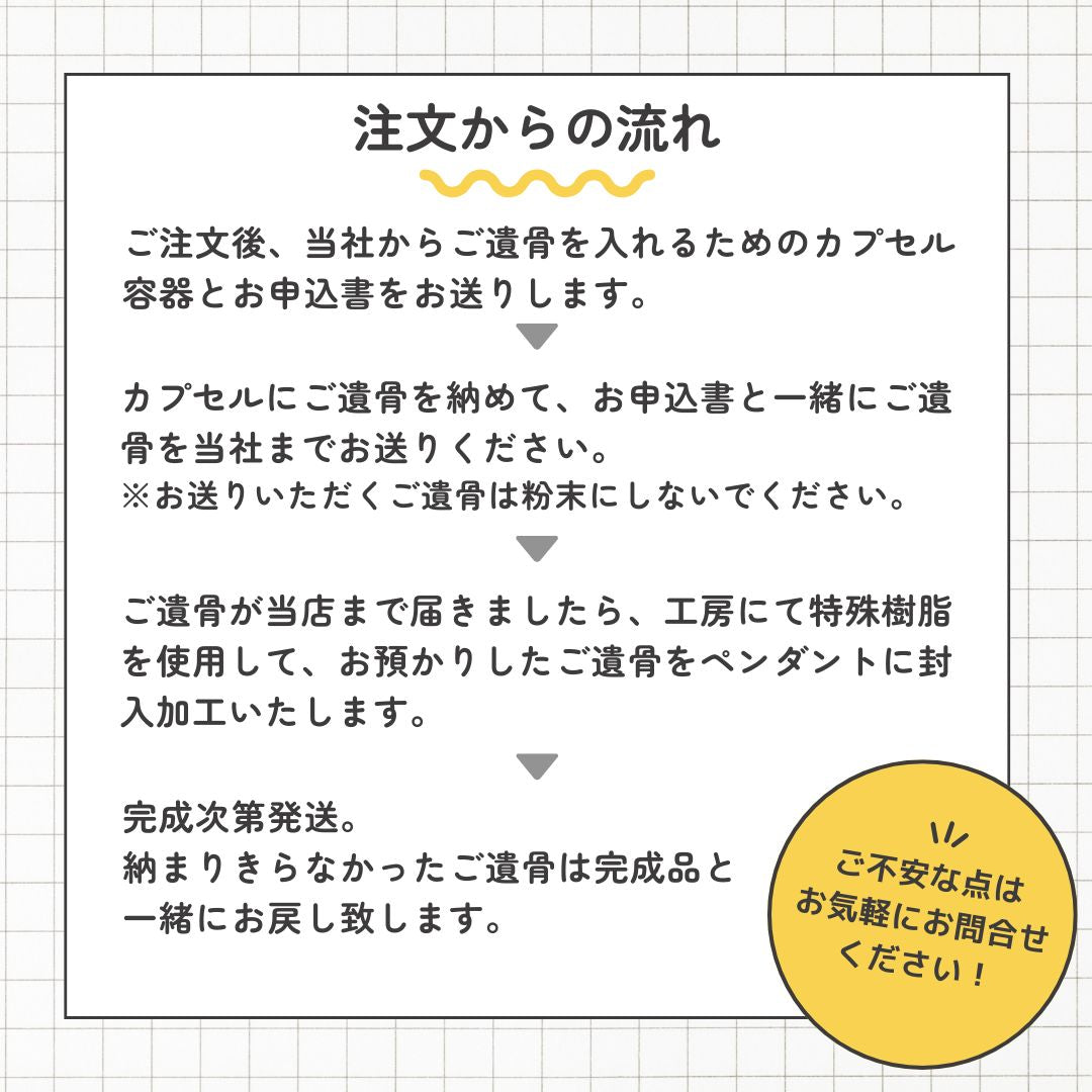ご注文をいただいてからご遺骨をお預かりするカプセル容器をお送りしますので、当社までご遺骨をお送りください。