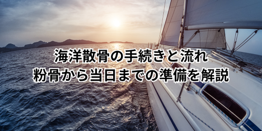 海洋散骨の手続きと流れ｜粉骨から当日までの準備を解説