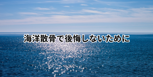 海洋散骨で後悔しないために